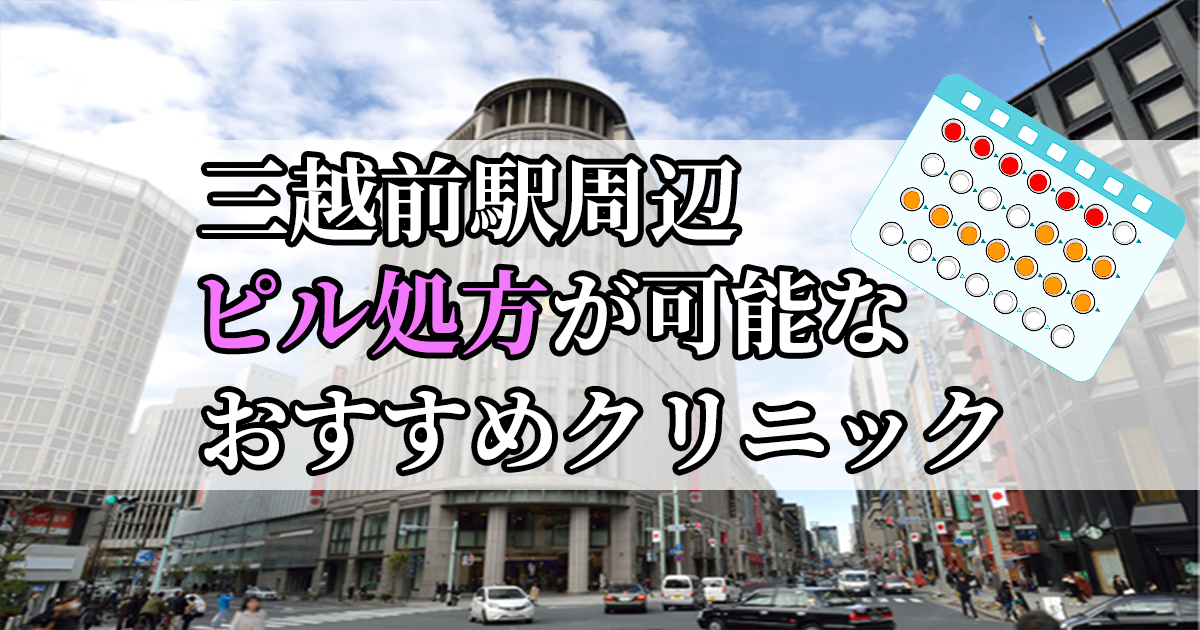 三越前駅周辺のピル処方婦人科おすすめクリニック10選を紹介しています。